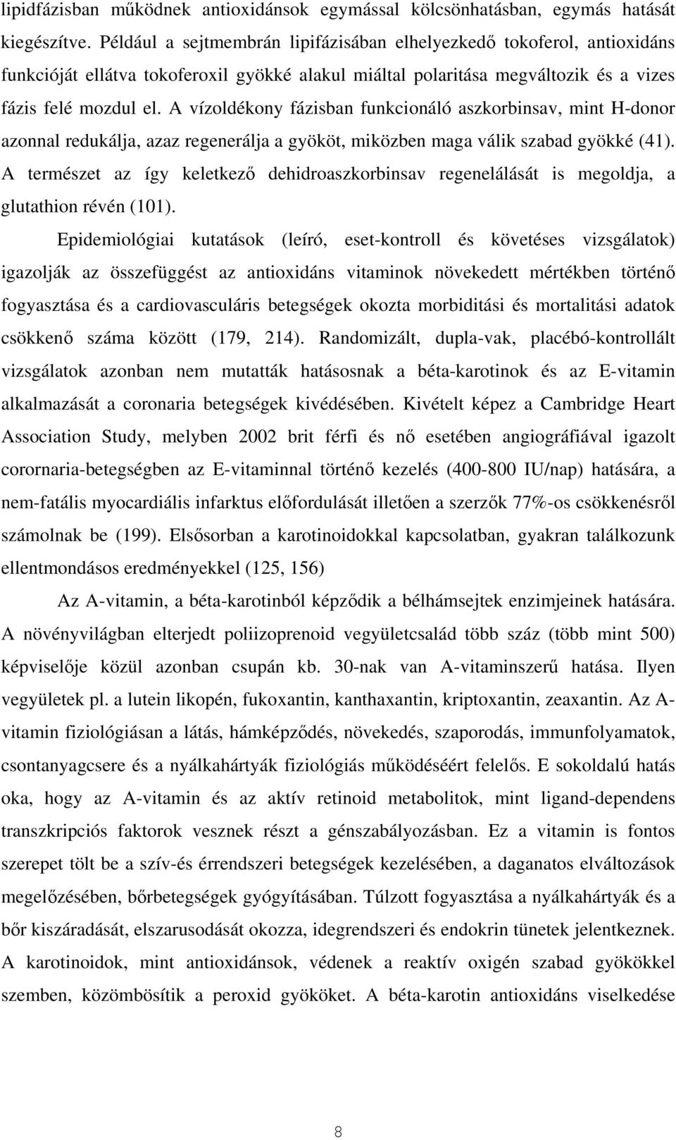 A vízoldékony fázisban funkcionáló aszkorbinsav, mint H-donor azonnal redukálja, azaz regenerálja a gyököt, miközben maga válik szabad gyökké (41).