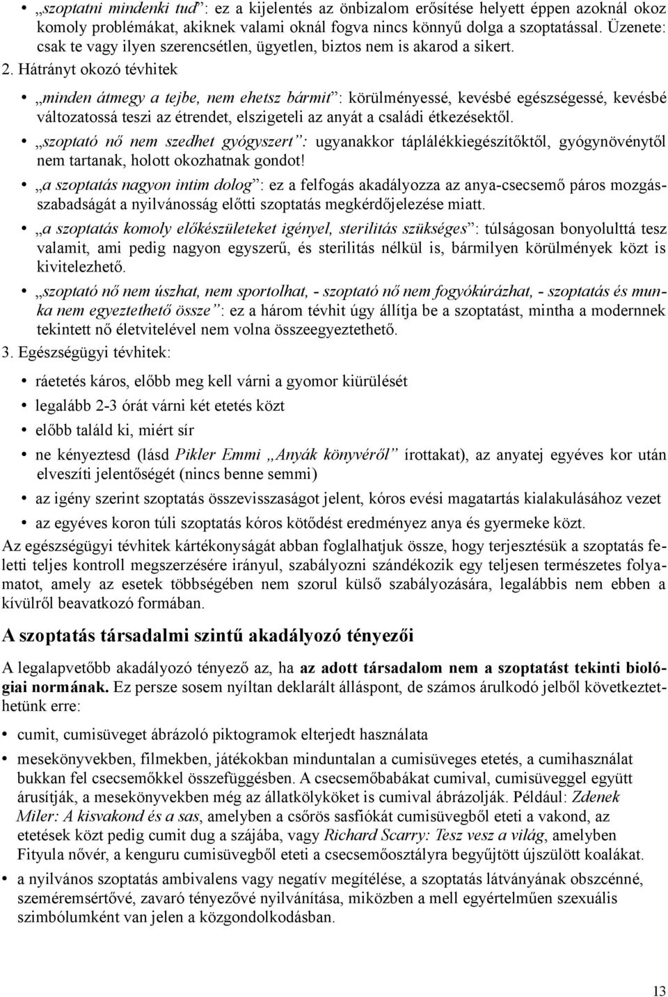 Hátrányt okozó tévhitek minden átmegy a tejbe, nem ehetsz bármit : körülményessé, kevésbé egészségessé, kevésbé változatossá teszi az étrendet, elszigeteli az anyát a családi étkezésektől.