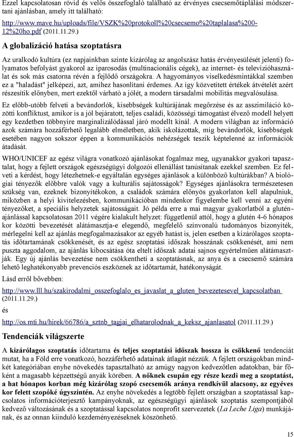 ) A globalizáció hatása szoptatásra Az uralkodó kultúra (ez napjainkban szinte kizárólag az angolszász hatás érvényesülését jelenti) folyamatos befolyást gyakorol az iparosodás (multinacionális