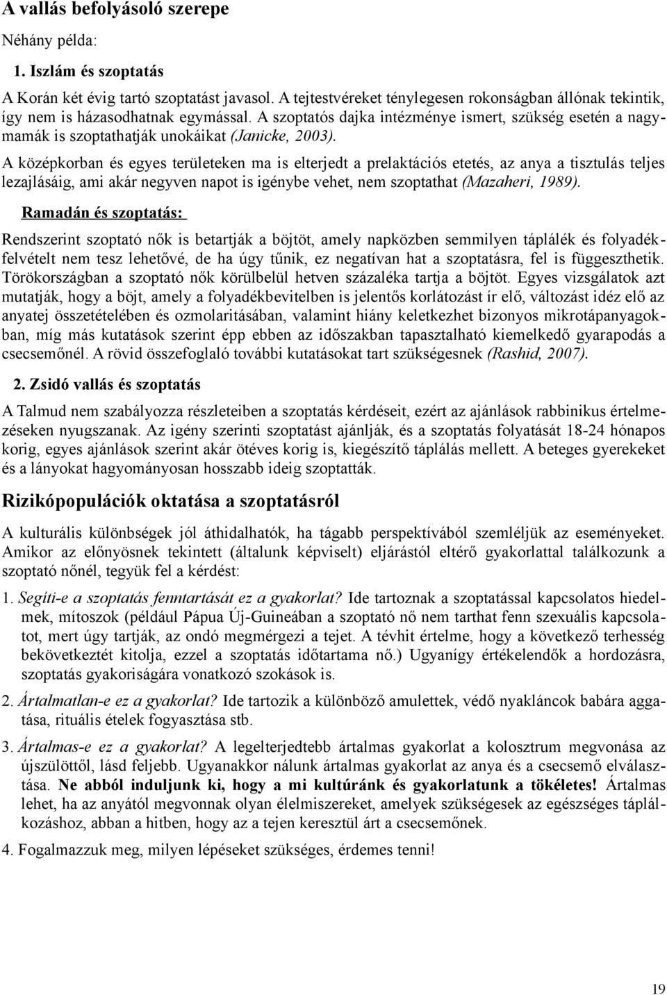 A szoptatós dajka intézménye ismert, szükség esetén a nagymamák is szoptathatják unokáikat (Janicke, 2003).