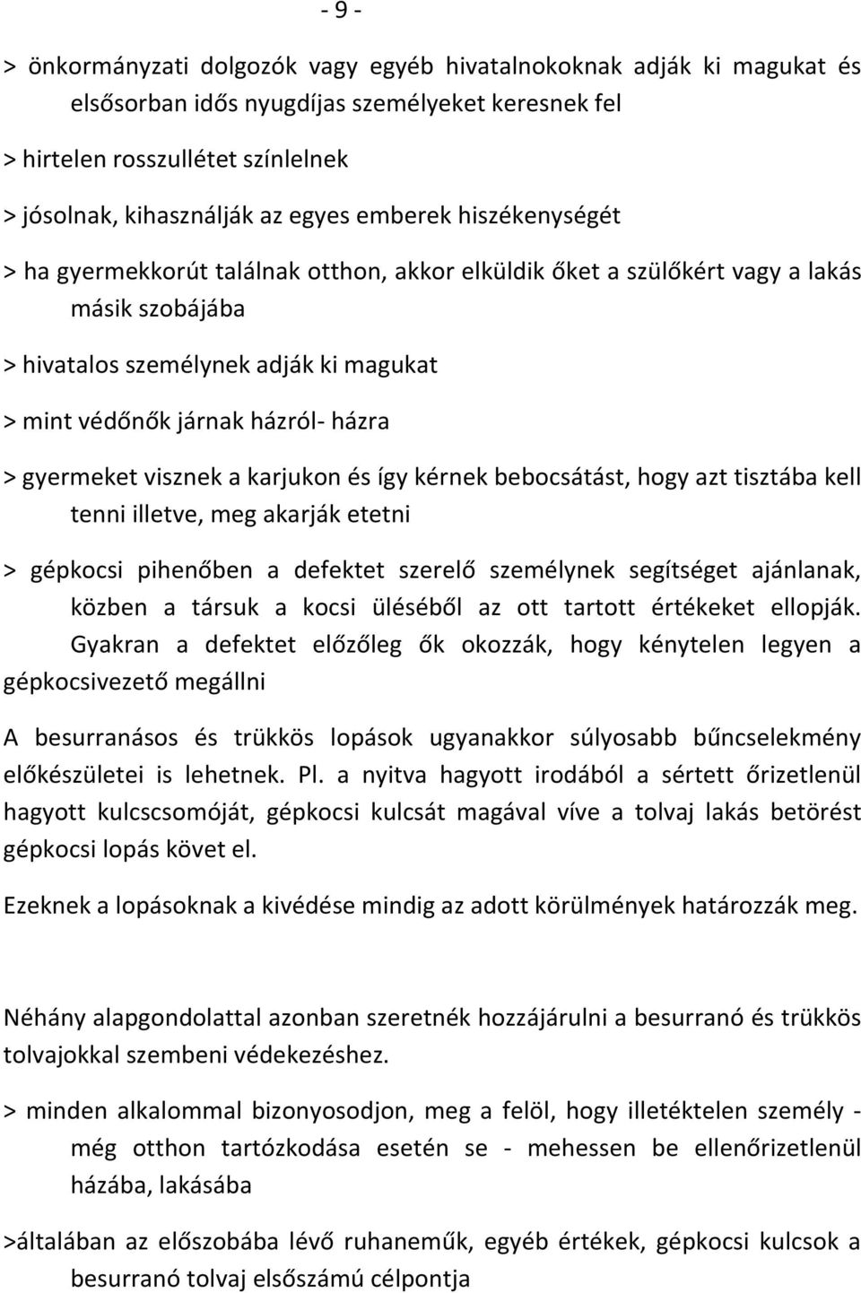 gyermeket visznek a karjukon és így kérnek bebocsátást, hogy azt tisztába kell tenni illetve, meg akarják etetni > gépkocsi pihenőben a defektet szerelő személynek segítséget ajánlanak, közben a