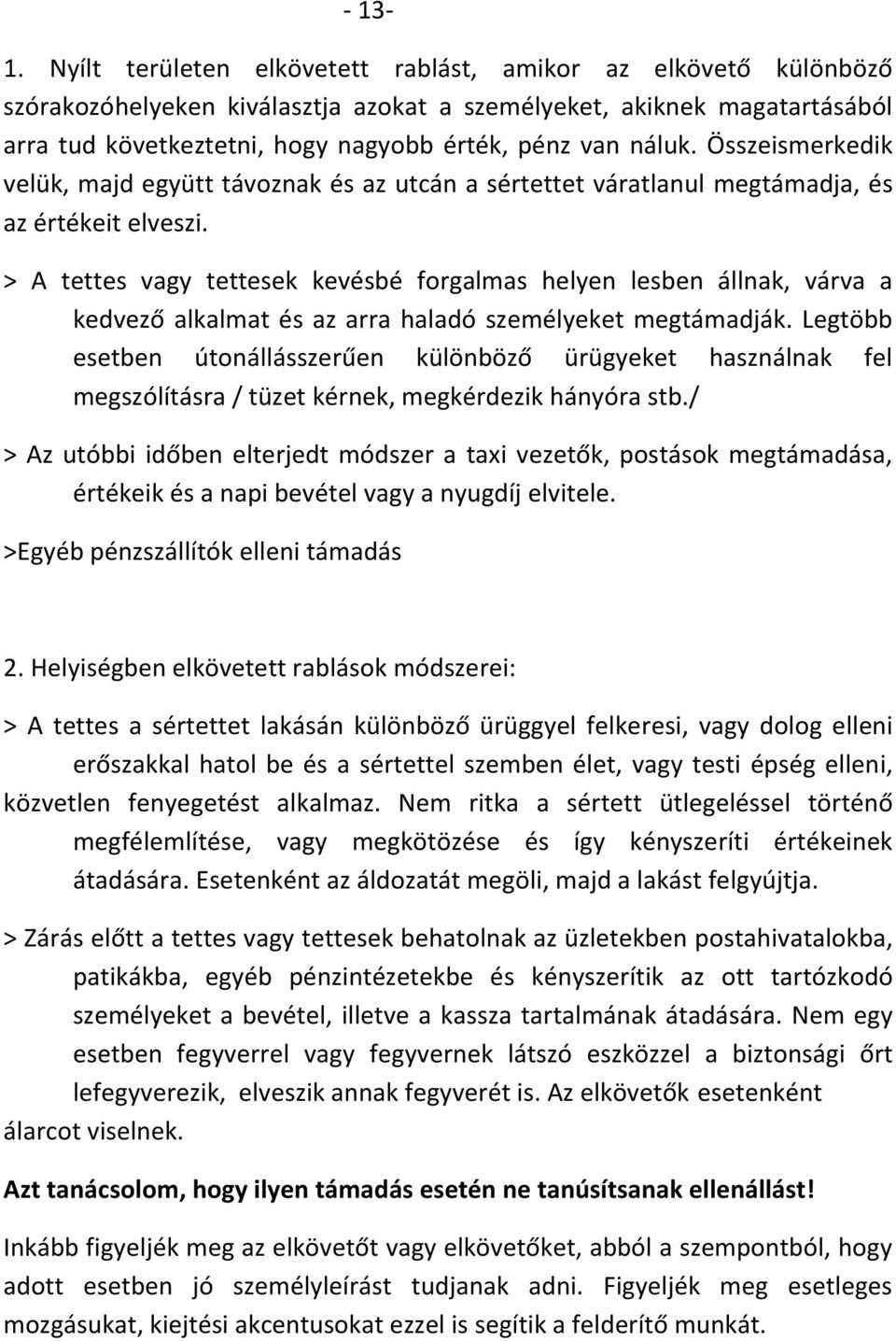 Összeismerkedik velük, majd együtt távoznak és az utcán a sértettet váratlanul megtámadja, és az értékeit elveszi.