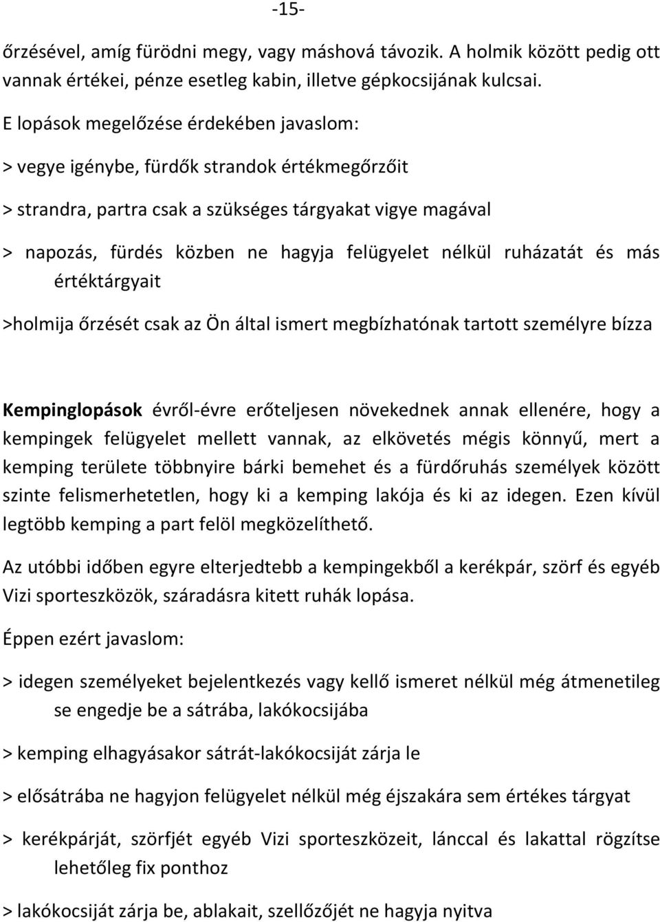 nélkül ruházatát és más értéktárgyait >holmija őrzését csak az Ön által ismert megbízhatónak tartott személyre bízza Kempinglopások évről-évre erőteljesen növekednek annak ellenére, hogy a kempingek