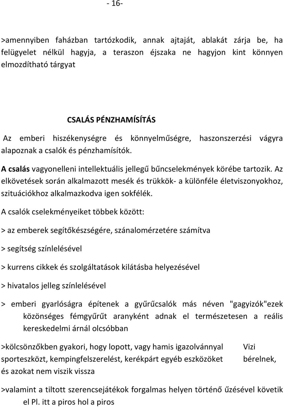 Az elkövetések során alkalmazott mesék és trükkök- a különféle életviszonyokhoz, szituációkhoz alkalmazkodva igen sokfélék.