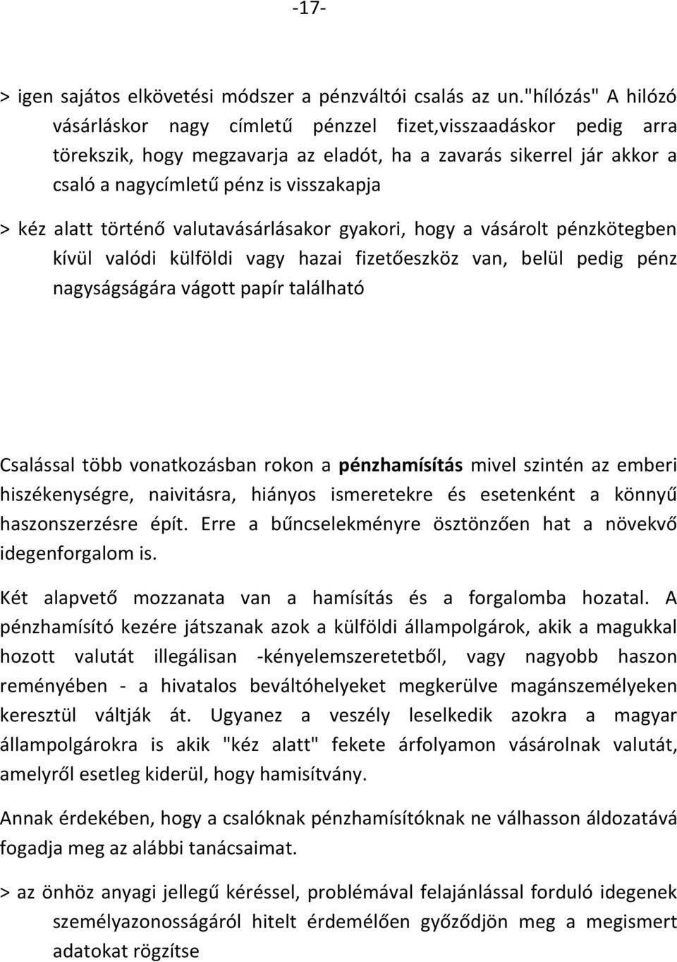 kéz alatt történő valutavásárlásakor gyakori, hogy a vásárolt pénzkötegben kívül valódi külföldi vagy hazai fizetőeszköz van, belül pedig pénz nagyságságára vágott papír található Csalással több