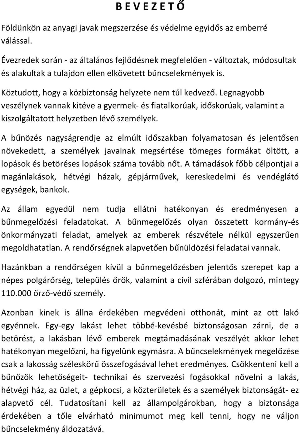 Legnagyobb veszélynek vannak kitéve a gyermek- és fiatalkorúak, időskorúak, valamint a kiszolgáltatott helyzetben lévő személyek.