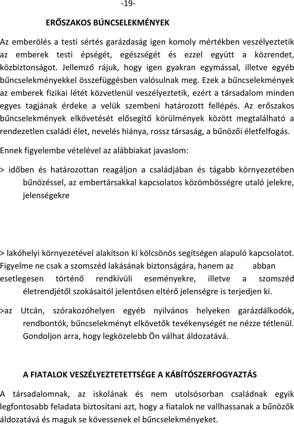 Ezek a bűncselekmények az emberek fizikai létét közvetlenül veszélyeztetik, ezért a társadalom minden egyes tagjának érdeke a velük szembeni határozott fellépés.