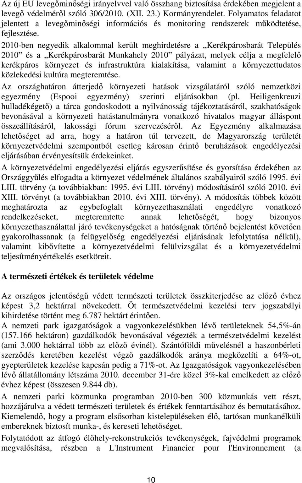 2010-ben negyedik alkalommal került meghirdetésre a Kerékpárosbarát Település 2010 és a Kerékpárosbarát Munkahely 2010 pályázat, melyek célja a megfelelő kerékpáros környezet és infrastruktúra