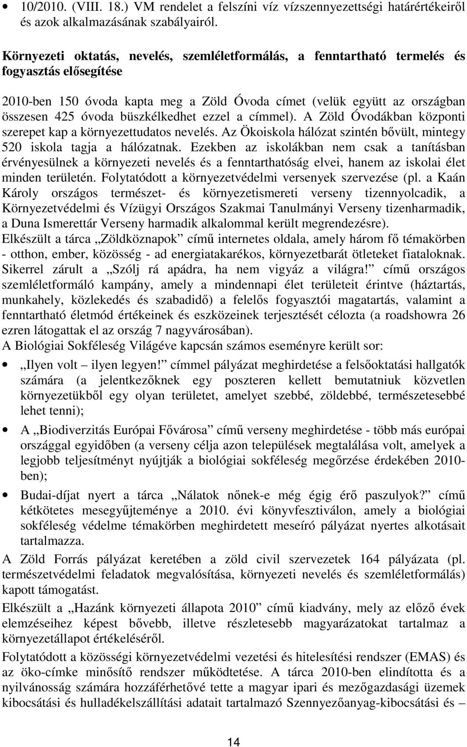 büszkélkedhet ezzel a címmel). A Zöld Óvodákban központi szerepet kap a környezettudatos nevelés. Az Ökoiskola hálózat szintén bővült, mintegy 520 iskola tagja a hálózatnak.