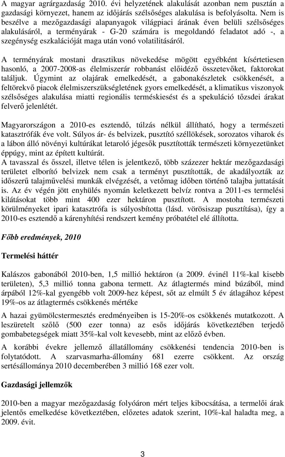 vonó volatilitásáról. A terményárak mostani drasztikus növekedése mögött egyébként kísértetiesen hasonló, a 2007-2008-as élelmiszerár robbanást előidéző összetevőket, faktorokat találjuk.