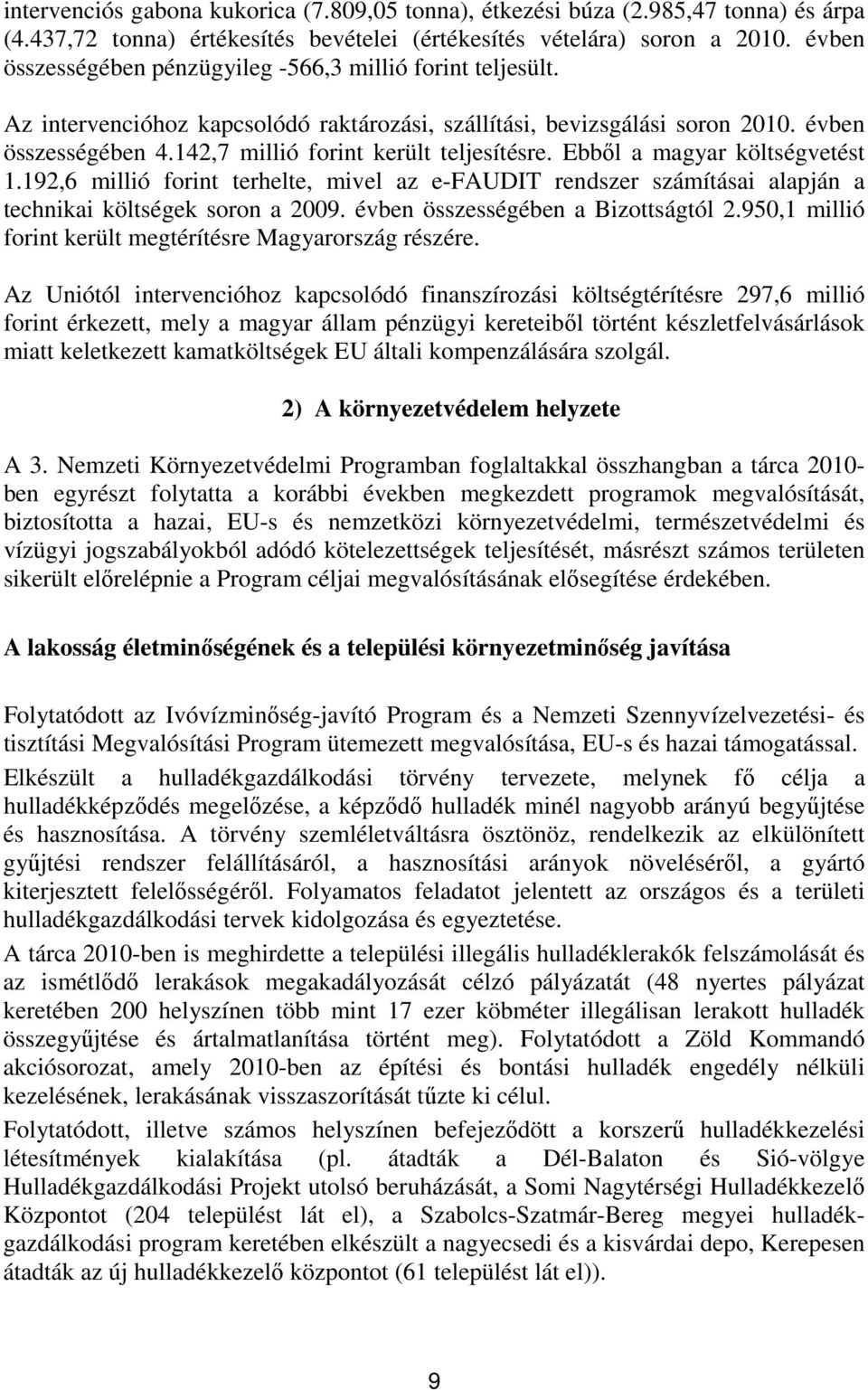 142,7 millió forint került teljesítésre. Ebből a magyar költségvetést 1.192,6 millió forint terhelte, mivel az e-faudit rendszer számításai alapján a technikai költségek soron a 2009.