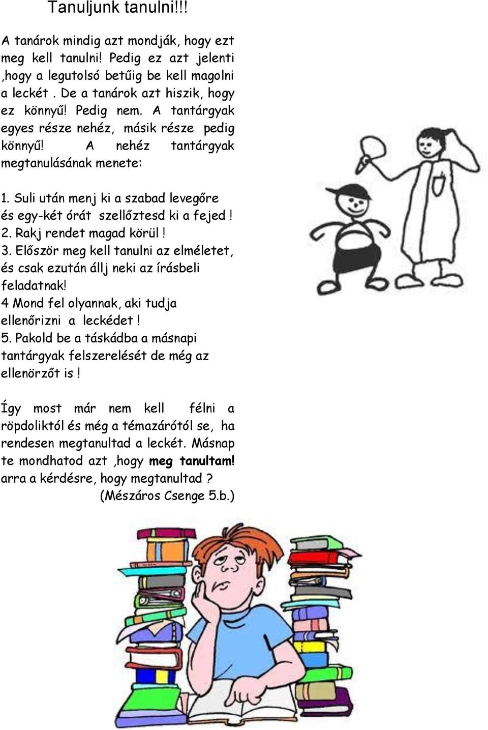 Rakj rendet magad körül! 3. Először meg kell tanulni az elméletet, és csak ezután állj neki az írásbeli feladatnak! 4 Mond fel olyannak, aki tudja ellenőrizni a leckédet! 5.