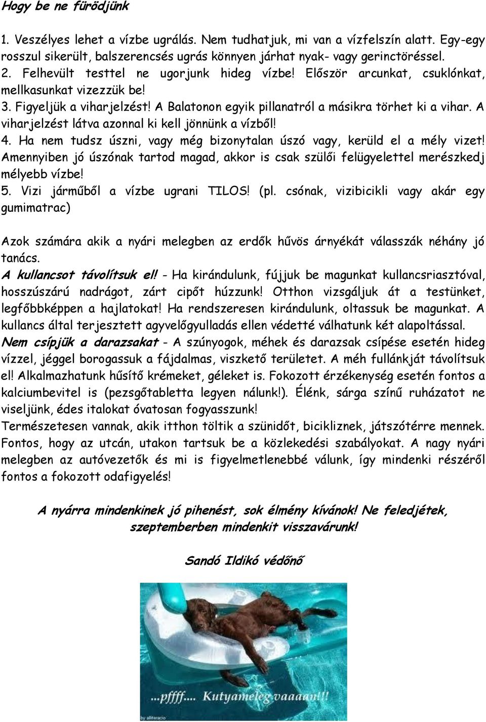 A viharjelzést látva azonnal ki kell jönnünk a vízből! 4. Ha nem tudsz úszni, vagy még bizonytalan úszó vagy, kerüld el a mély vizet!