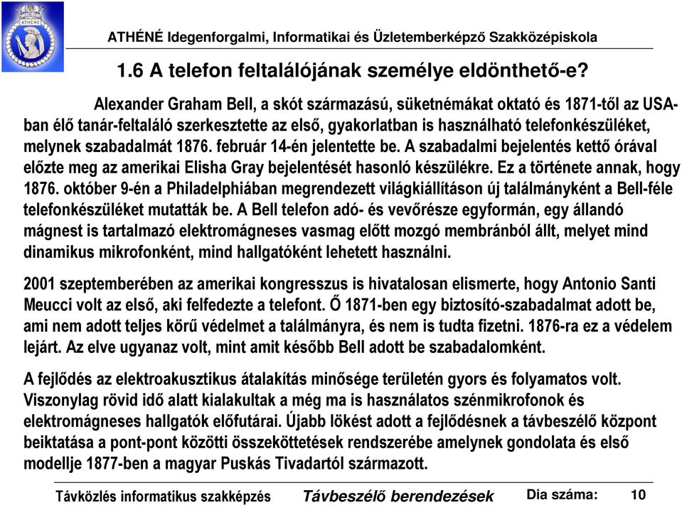 február 14-én jelentette be. A szabadalmi bejelentés kettő órával előzte meg az amerikai Elisha Gray bejelentését hasonló készülékre. Ez a története annak, hogy 1876.