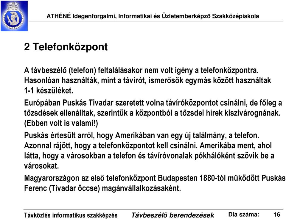 ) Puskás értesült arról, hogy Amerikában van egy új találmány, a telefon. Azonnal rájött, hogy a telefonközpontot kell csinálni.