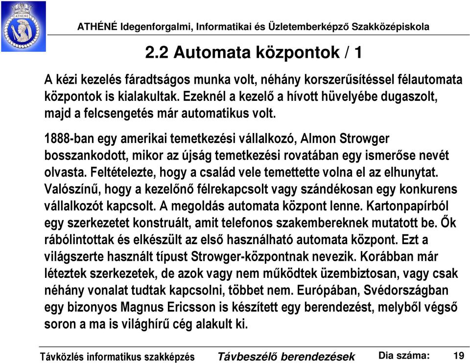 1888-ban egy amerikai temetkezési vállalkozó, Almon Strowger bosszankodott, mikor az újság temetkezési rovatában egy ismerőse nevét olvasta.