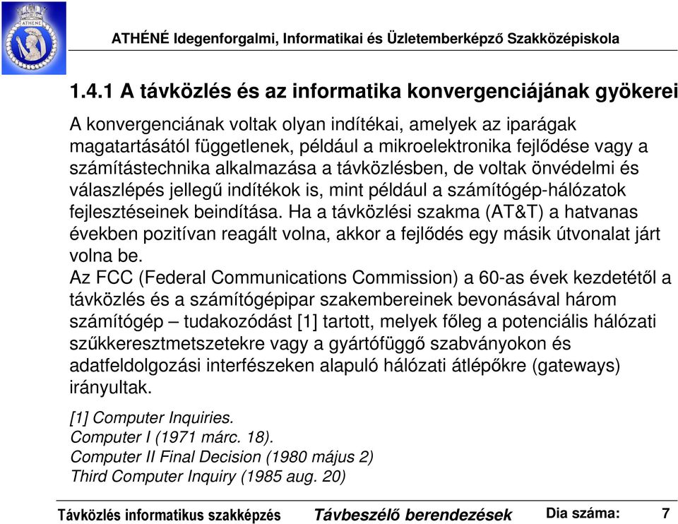 Ha a távközlési szakma (AT&T) a hatvanas években pozitívan reagált volna, akkor a fejlődés egy másik útvonalat járt volna be.