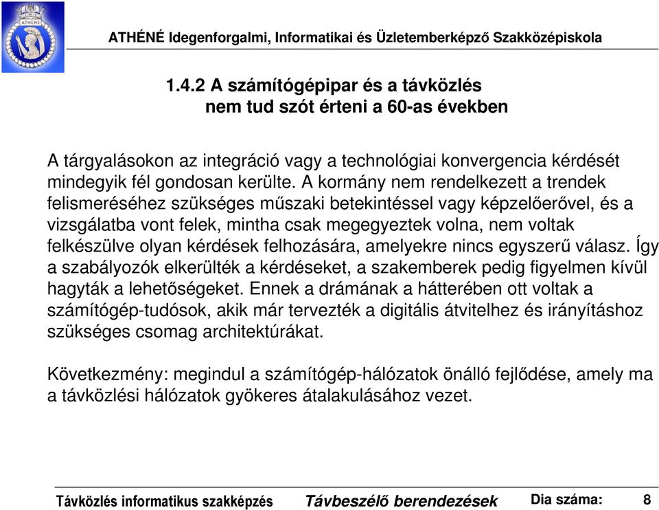 kérdések felhozására, amelyekre nincs egyszerű válasz. Így a szabályozók elkerülték a kérdéseket, a szakemberek pedig figyelmen kívül hagyták a lehetőségeket.