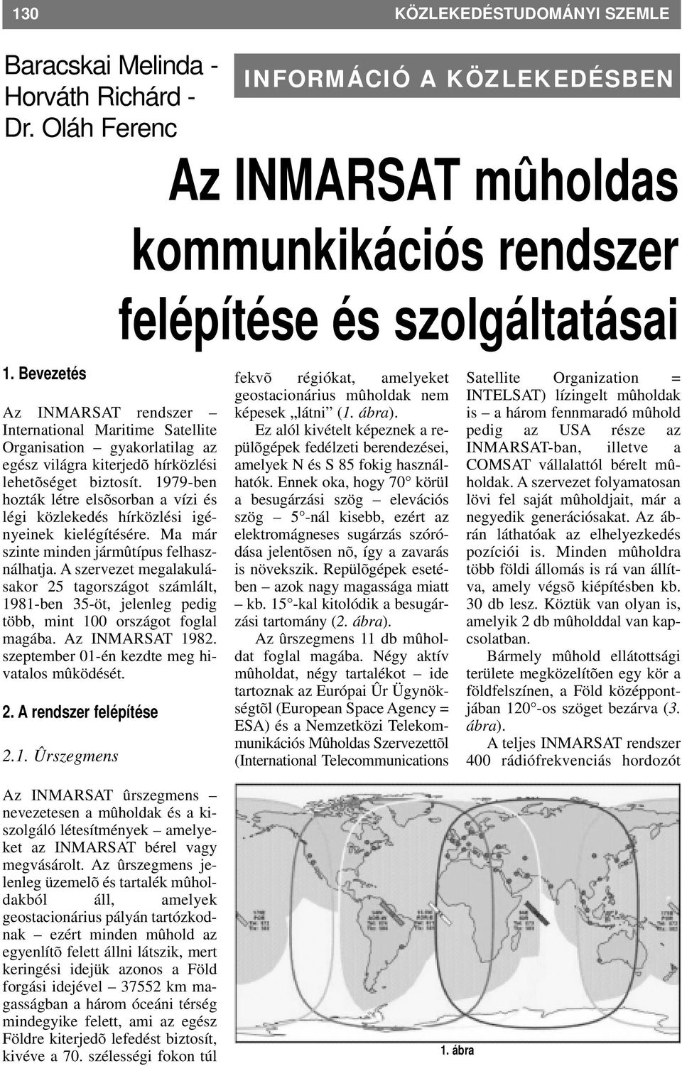 1979-ben hozták létre elsõsorban a vízi és légi közlekedés hírközlési igényeinek kielégítésére. Ma már szinte minden jármûtípus felhasználhatja.