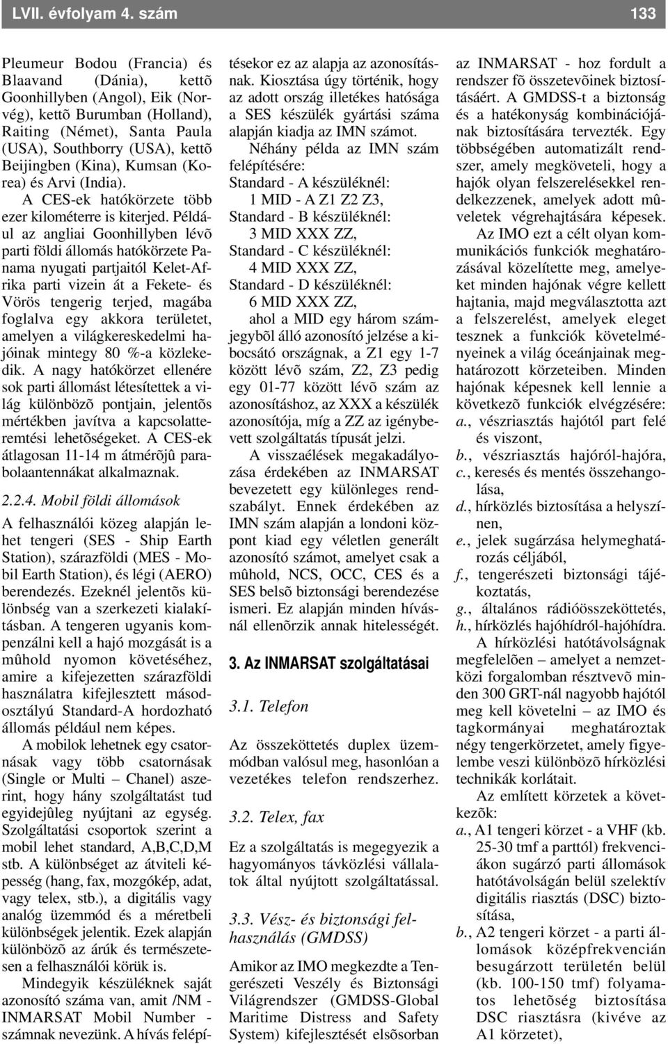 (Kina), Kumsan (Korea) és Arvi (India). A CES-ek hatókörzete több ezer kilométerre is kiterjed.