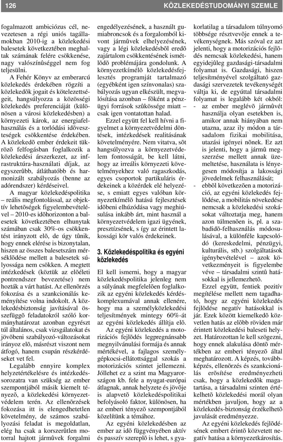 A Fehér Könyv az emberarcú közlekedés érdekében rögzíti a közlekedõk jogait és kötelezettségeit, hangsúlyozza a közösségi közlekedés preferenciáját (különösen a városi közlekedésben) a környezeti