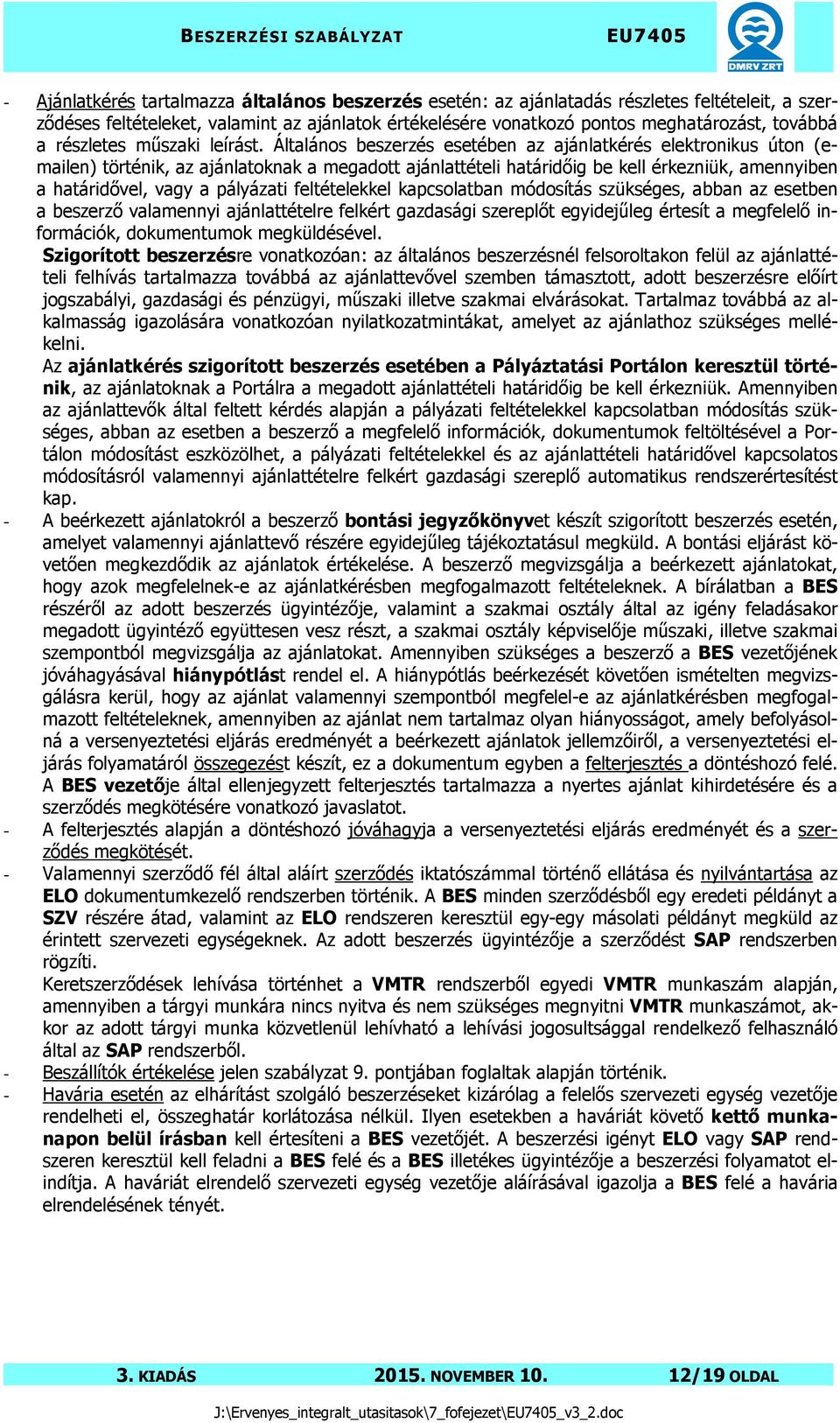 Általános beszerzés esetében az ajánlatkérés elektronikus úton (emailen) történik, az ajánlatoknak a megadott ajánlattételi határidőig be kell érkezniük, amennyiben a határidővel, vagy a pályázati