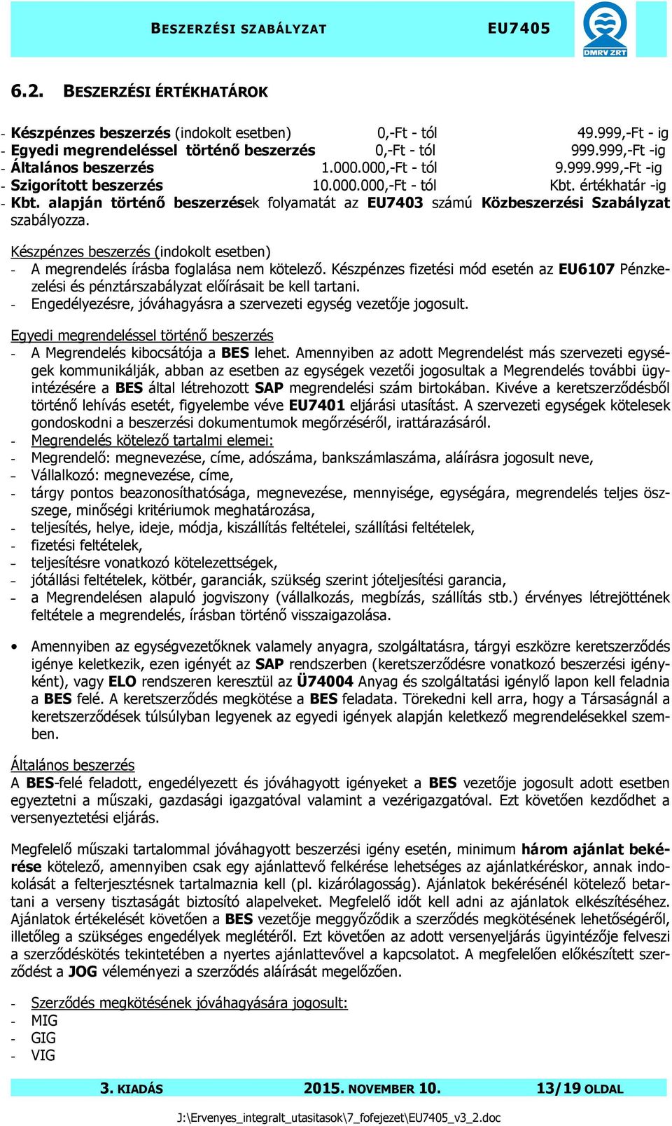 Készpénzes beszerzés (indokolt esetben) - A megrendelés írásba foglalása nem kötelező. Készpénzes fizetési mód esetén az EU6107 Pénzkezelési és pénztárszabályzat előírásait be kell tartani.