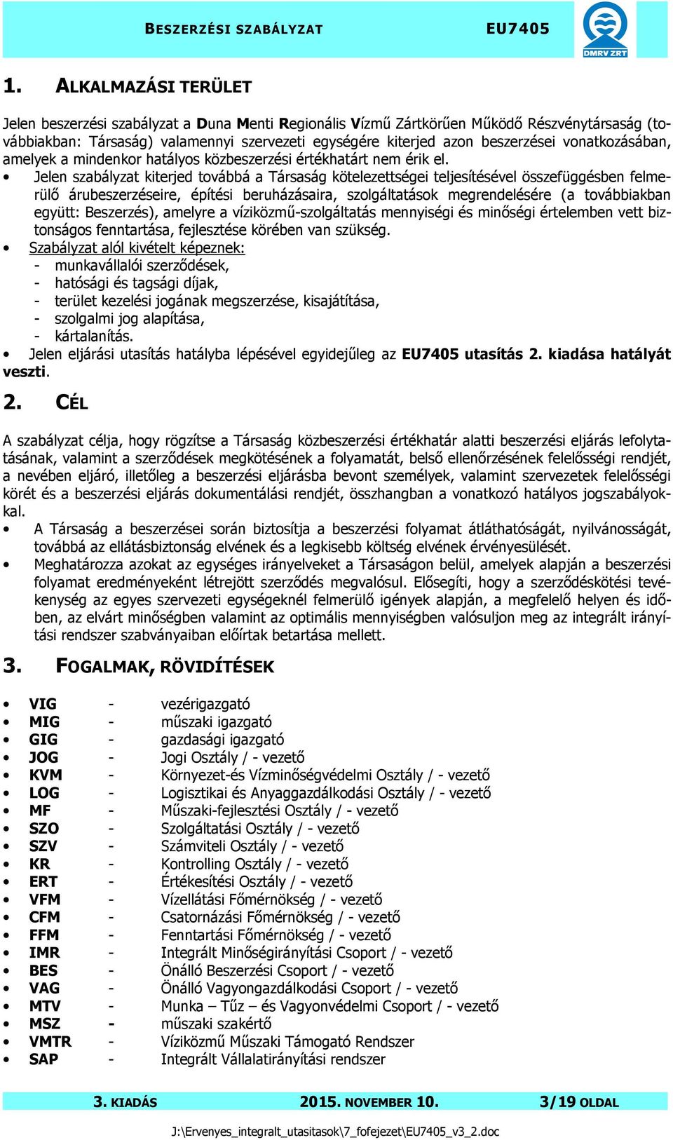 Jelen szabályzat kiterjed továbbá a Társaság kötelezettségei teljesítésével összefüggésben felmerülő árubeszerzéseire, építési beruházásaira, szolgáltatások megrendelésére (a továbbiakban együtt: