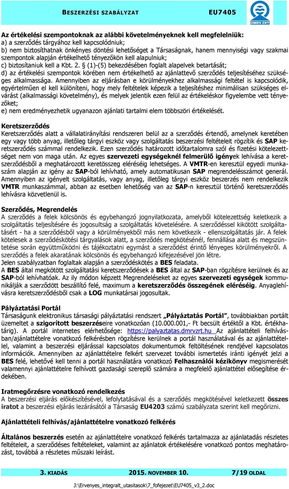 (1)-(5) bekezdésében foglalt alapelvek betartását; d) az értékelési szempontok körében nem értékelhető az ajánlattevő szerződés teljesítéséhez szükséges alkalmassága.