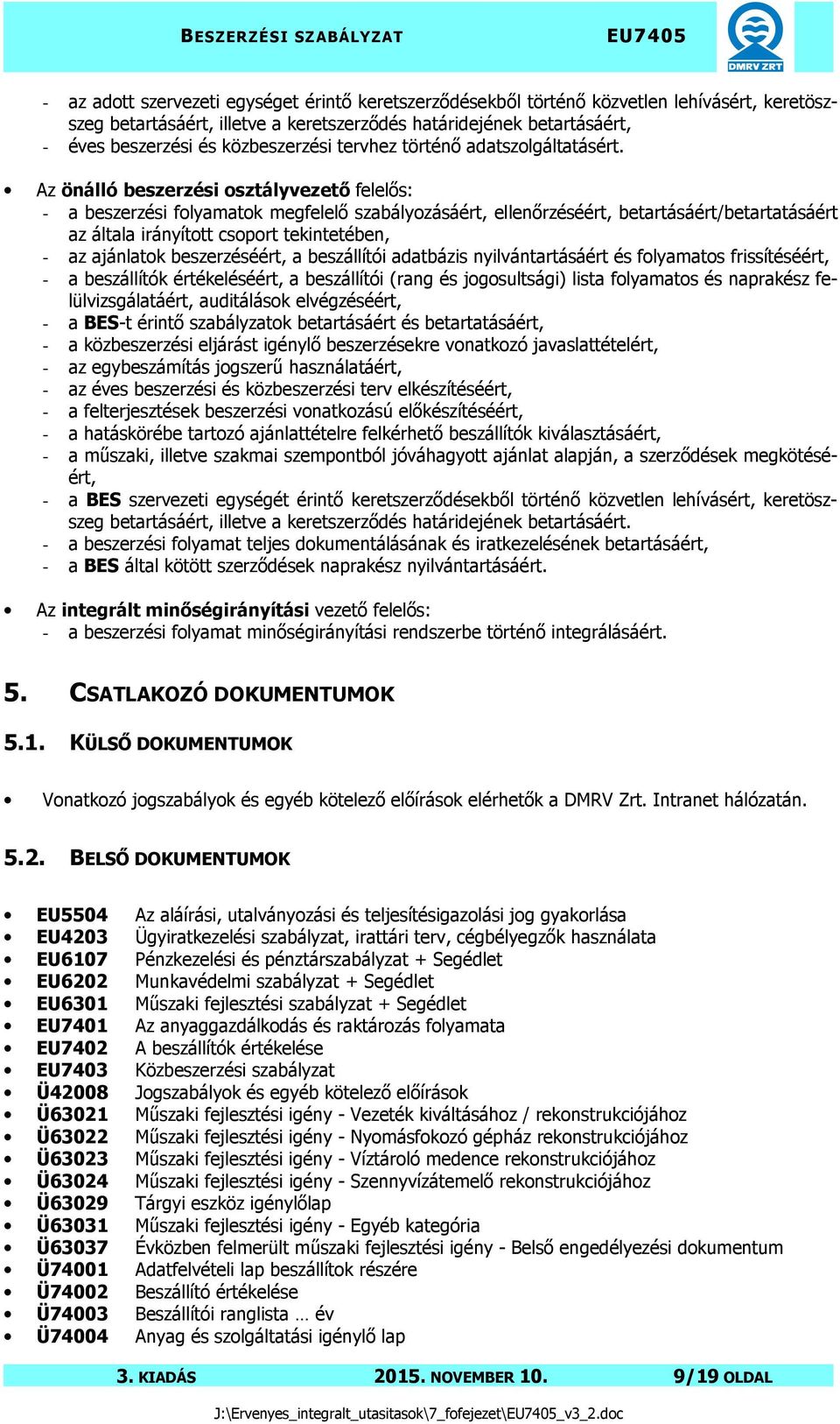 Az önálló beszerzési osztályvezető felelős: - a beszerzési folyamatok megfelelő szabályozásáért, ellenőrzéséért, betartásáért/betartatásáért az általa irányított csoport tekintetében, - az ajánlatok