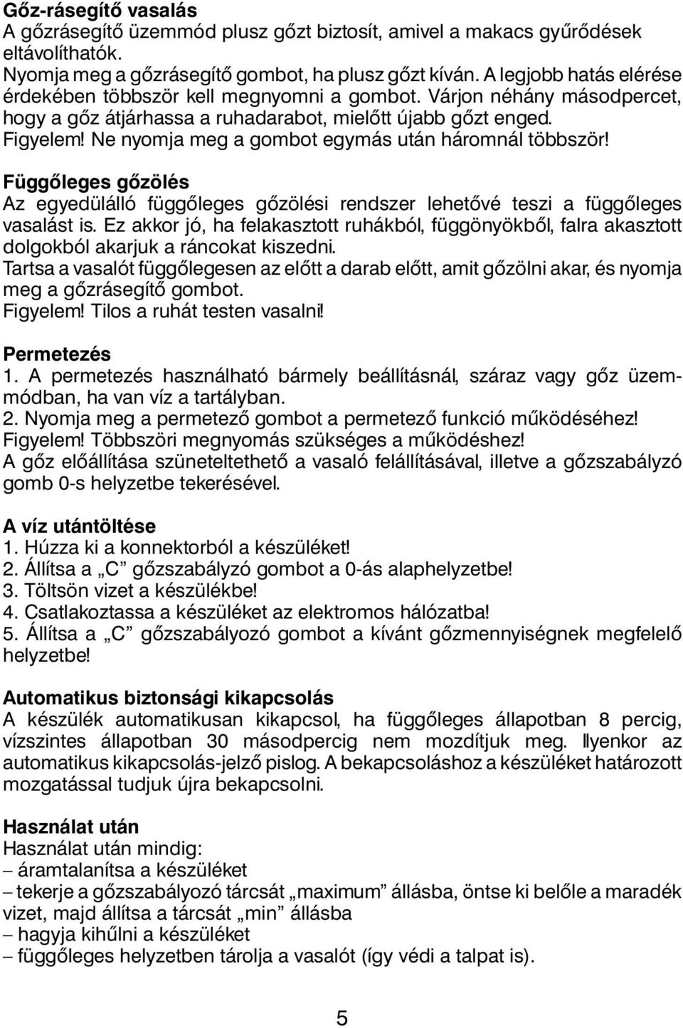 Ne nyomja meg a gombot egymás után háromnál többször! Függôleges gôzölés Az egyedülálló függôleges gôzölési rendszer lehetôvé teszi a függôleges vasalást is.