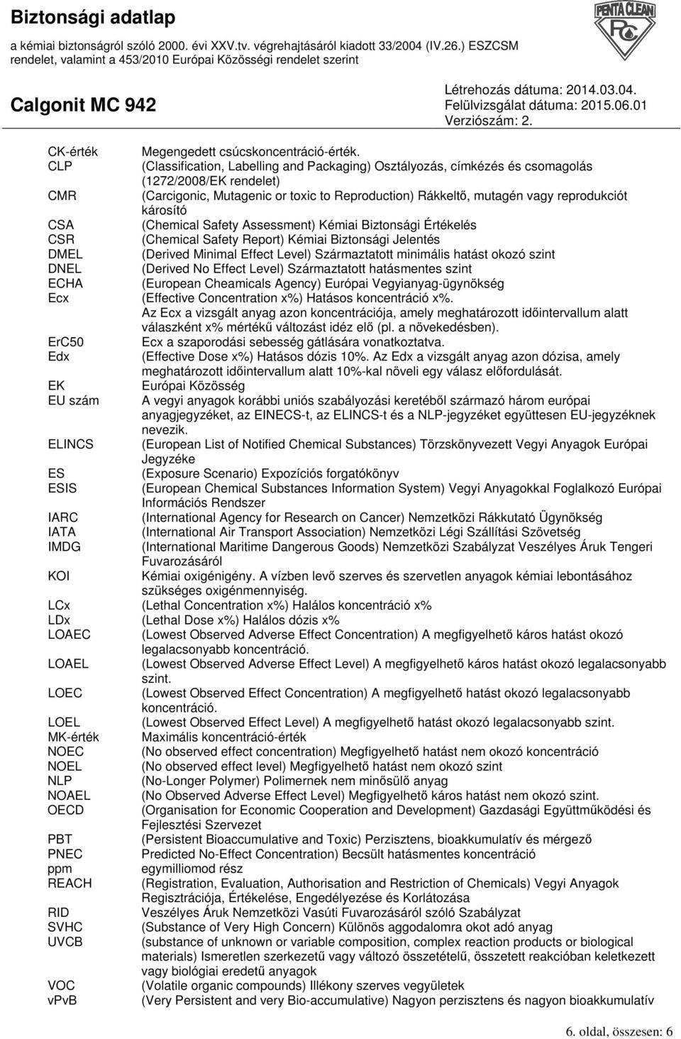 károsító CSA (Chemical Safety Assessment) Kémiai Biztonsági Értékelés CSR (Chemical Safety Report) Kémiai Biztonsági Jelentés DMEL (Derived Minimal Effect Level) Származtatott minimális hatást okozó