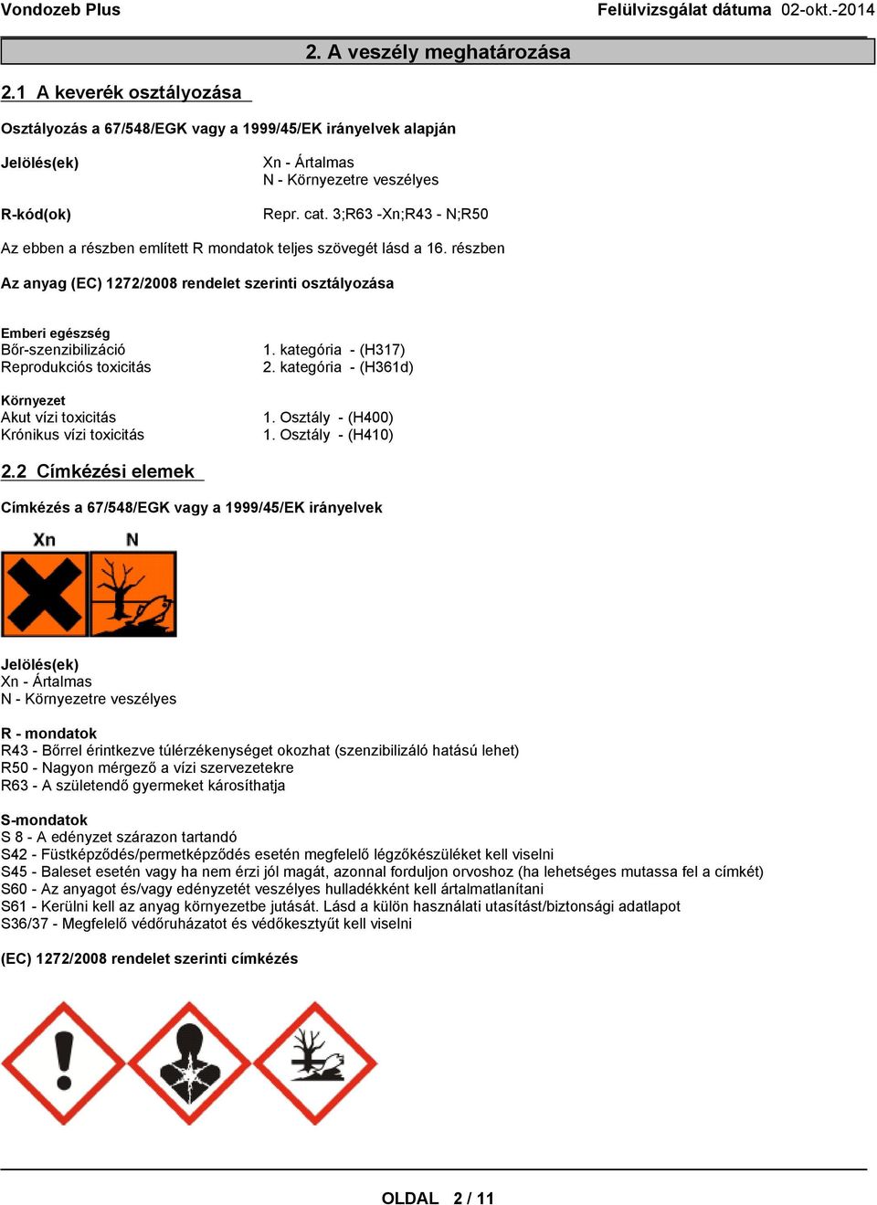 részben Az anyag (EC) 1272/2008 rendelet szerinti osztályozása Emberi egészség Bőr-szenzibilizáció Reprodukciós toxicitás Környezet Akut vízi toxicitás Krónikus vízi toxicitás 1. kategória - (H317) 2.