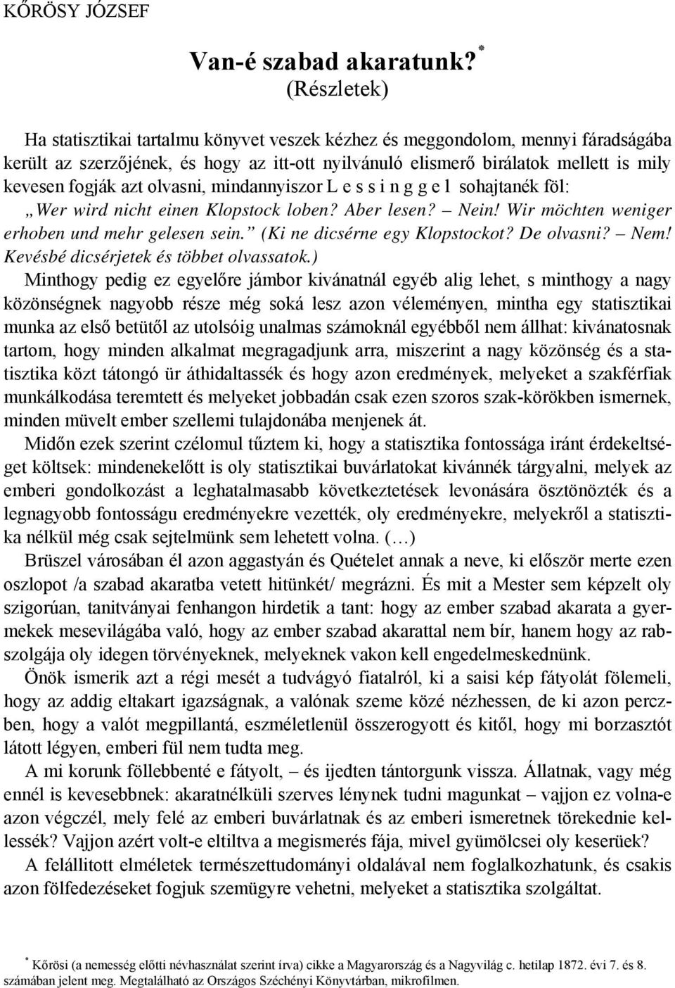 azt olvasni, mindannyiszor L e s s i n g g e l sohajtanék föl: Wer wird nicht einen Klopstock loben? Aber lesen? Nein! Wir möchten weniger erhoben und mehr gelesen sein.