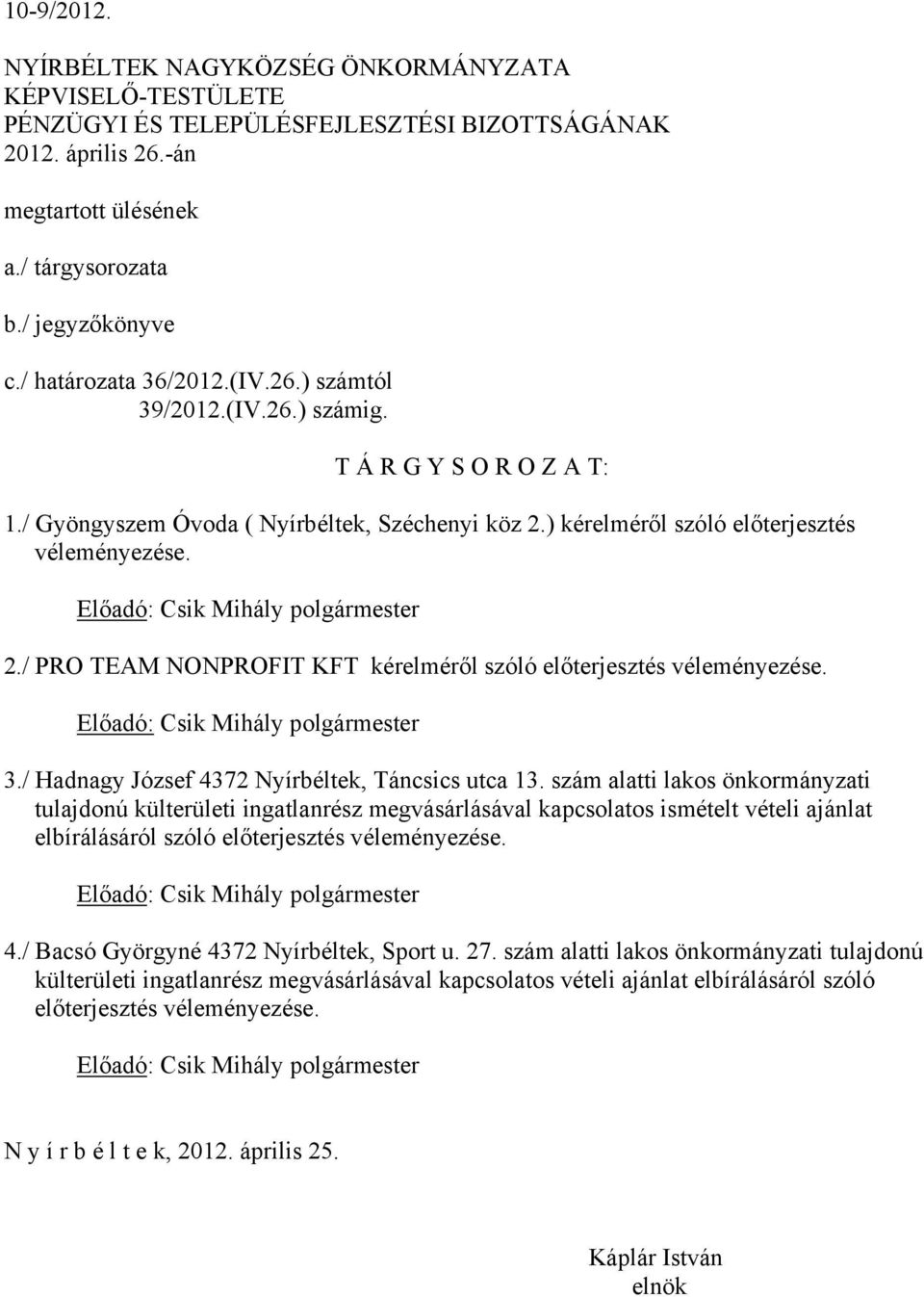 / Hadnagy József 4372 Nyírbéltek, Táncsics utca 13. szám alatti lakos önkormányzati ajánlat elbírálásáról szóló előterjesztés 4./ Bacsó Györgyné 4372 Nyírbéltek, Sport u. 27.