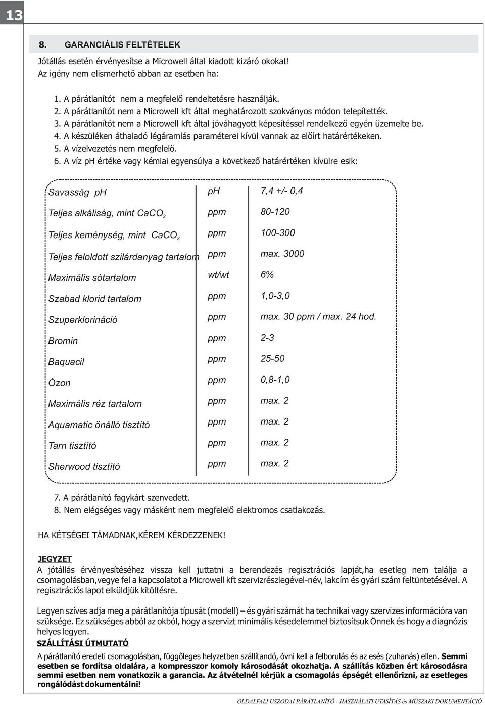 A párátlanítót nem a Microwell kft által jóváhagyott képesítéssel rendelkező egyén üzemelte be. 4. A készüléken áthaladó légáramlás paraméterei kívül vannak az előírt határértékeken. 5.