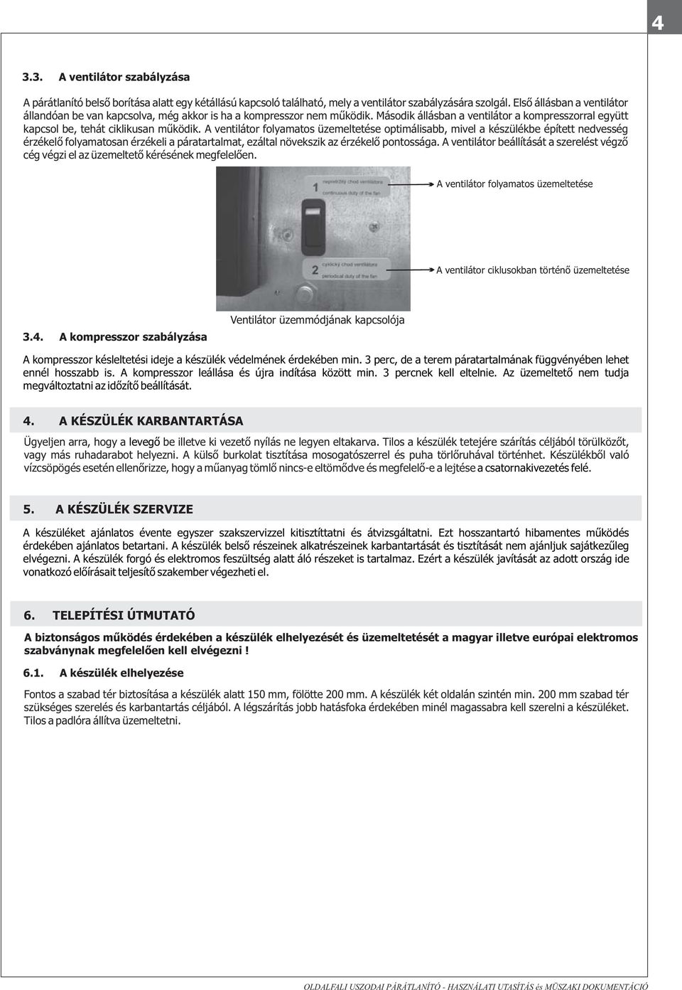 A ventilátor folyamatos üzemeltetése optimálisabb, mivel a készülékbe épített nedvesség érzékelő folyamatosan érzékeli a páratartalmat, ezáltal növekszik az érzékelő pontossága.