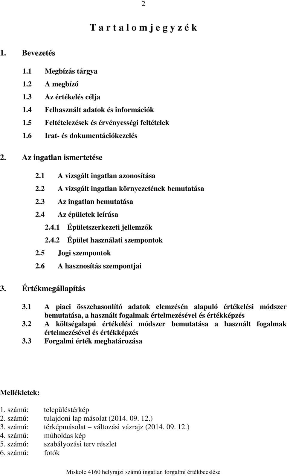 Az épületek leírása 2.4.1 Épületszerkezeti jellemzők 2.4.2 Épület használati szempontok 2.5 Jogi szempontok 2.6 A hasznosítás szempontjai 3. Értékmegállapítás 3.