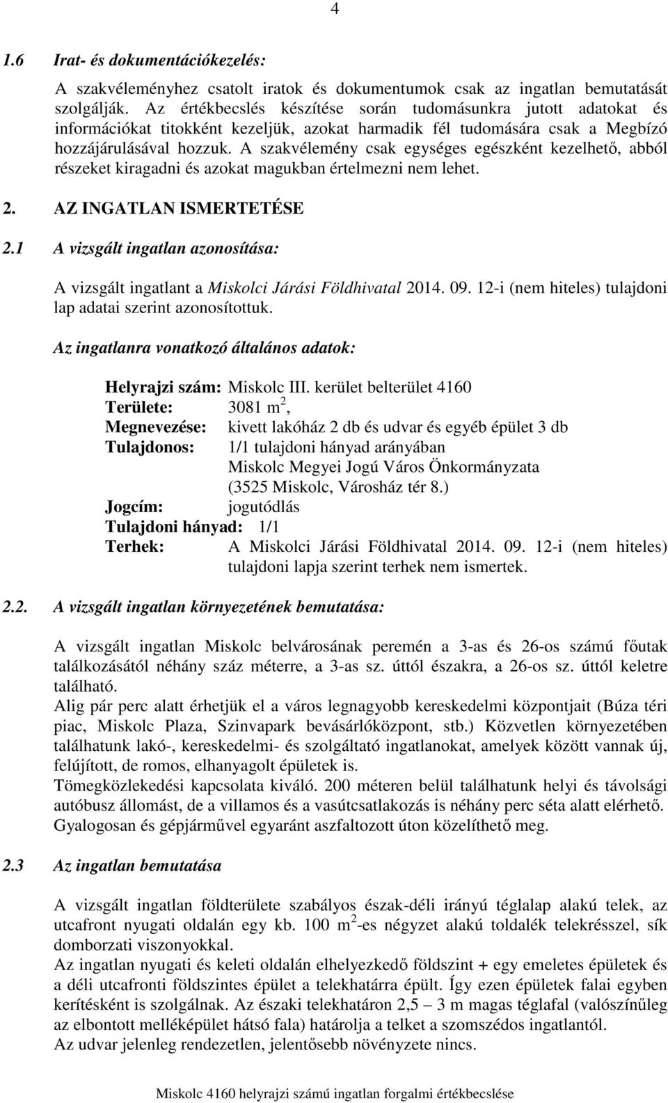 A szakvélemény csak egységes egészként kezelhető, abból részeket kiragadni és azokat magukban értelmezni nem lehet. 2. AZ INGATLAN ISMERTETÉSE 2.