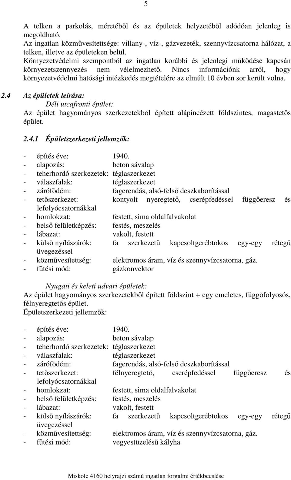 Környezetvédelmi szempontból az ingatlan korábbi és jelenlegi működése kapcsán környezetszennyezés nem vélelmezhető.