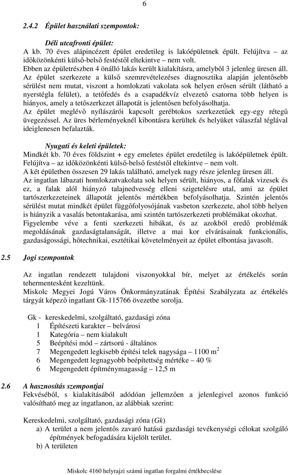 Az épület szerkezete a külső szemrevételezéses diagnosztika alapján jelentősebb sérülést nem mutat, viszont a homlokzati vakolata sok helyen erősen sérült (látható a nyerstégla felület), a tetőfedés