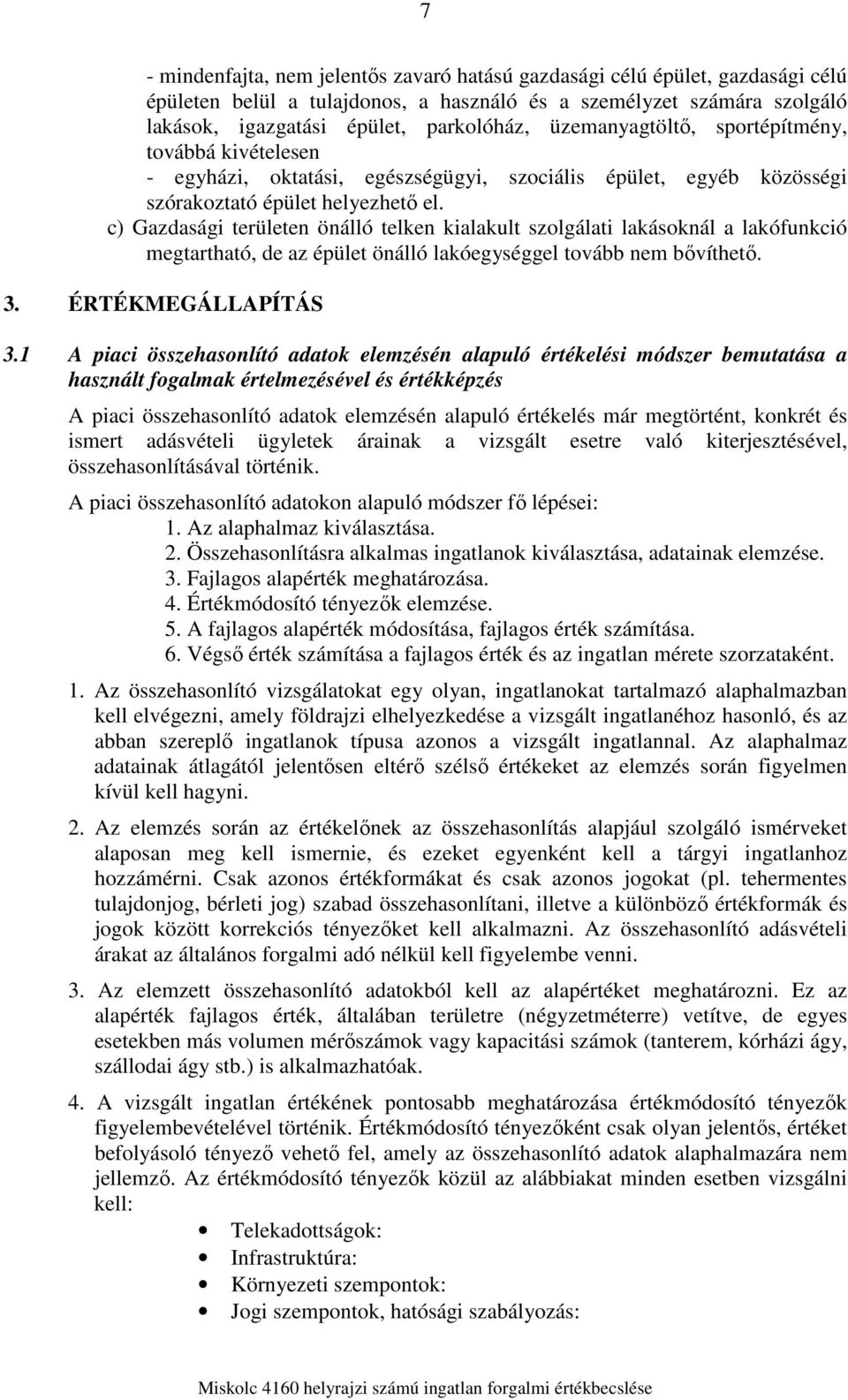 c) Gazdasági területen önálló telken kialakult szolgálati lakásoknál a lakófunkció megtartható, de az épület önálló lakóegységgel tovább nem bővíthető. 3. ÉRTÉKMEGÁLLAPÍTÁS 3.