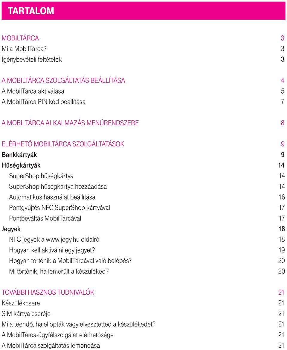 szolgáltatások 9 Bankkártyák 9 Hűségkártyák 14 SuperShop hűségkártya 14 SuperShop hűségkártya hozzáadása 14 Automatikus használat beállítása 16 Pontgyűjtés NFC SuperShop kártyával 17 Pontbeváltás