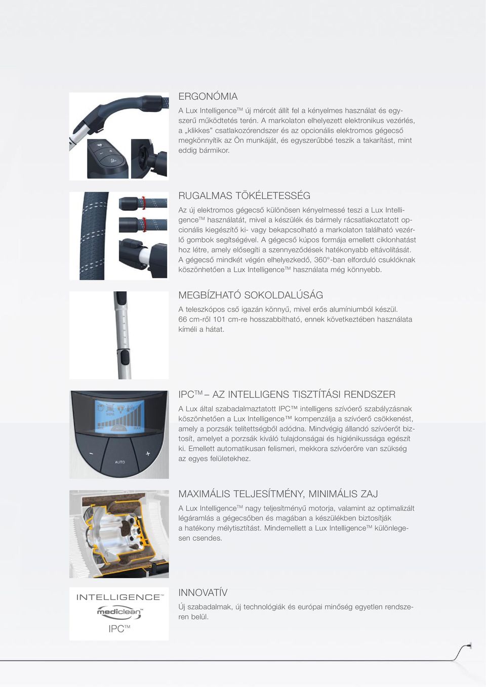 RUGALMAS TÖKÉLETESSÉG Az új elektromos gégecső különösen kényelmessé teszi a Lux Intelligence TM használatát, mivel a készülék és bármely rácsatlakoztatott opcionális kiegészítő ki- vagy
