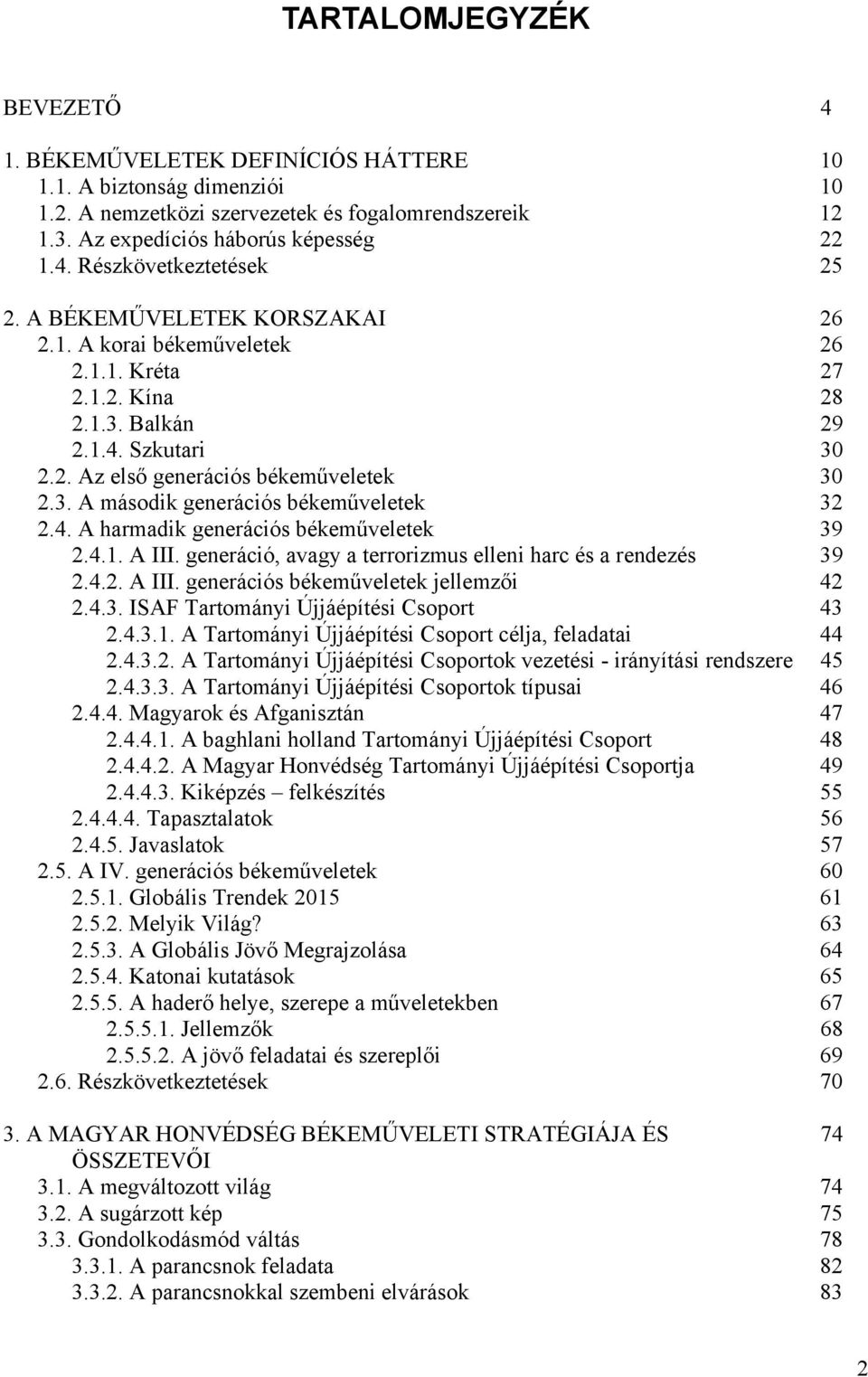 4. A harmadik generációs békeműveletek 39 2.4.1. A III. generáció, avagy a terrorizmus elleni harc és a rendezés 39 2.4.2. A III. generációs békeműveletek jellemzői 42 2.4.3. ISAF Tartományi Újjáépítési Csoport 43 2.