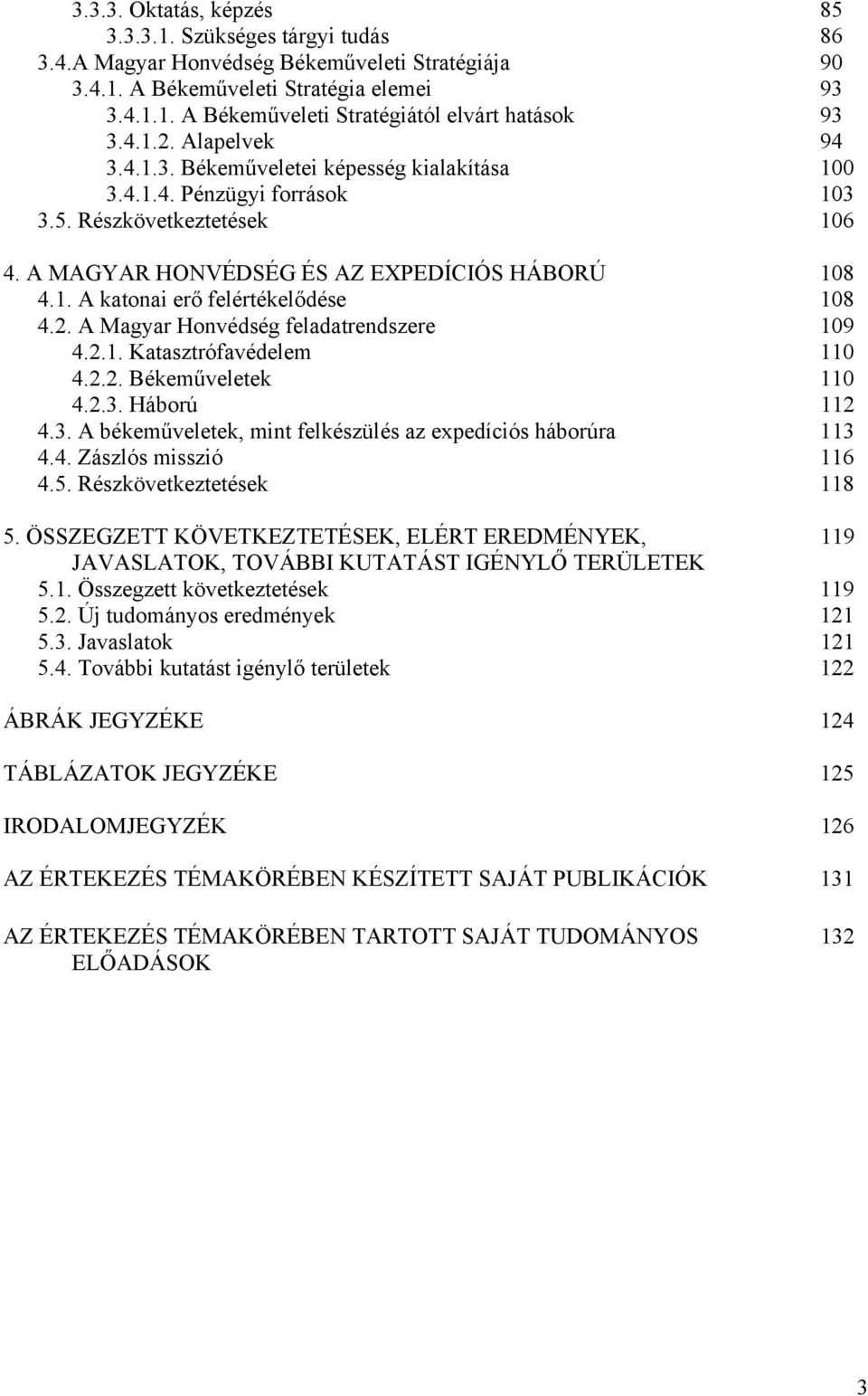 2. A Magyar Honvédség feladatrendszere 109 4.2.1. Katasztrófavédelem 110 4.2.2. Békeműveletek 110 4.2.3. Háború 112 4.3. A békeműveletek, mint felkészülés az expedíciós háborúra 113 4.4. Zászlós misszió 116 4.