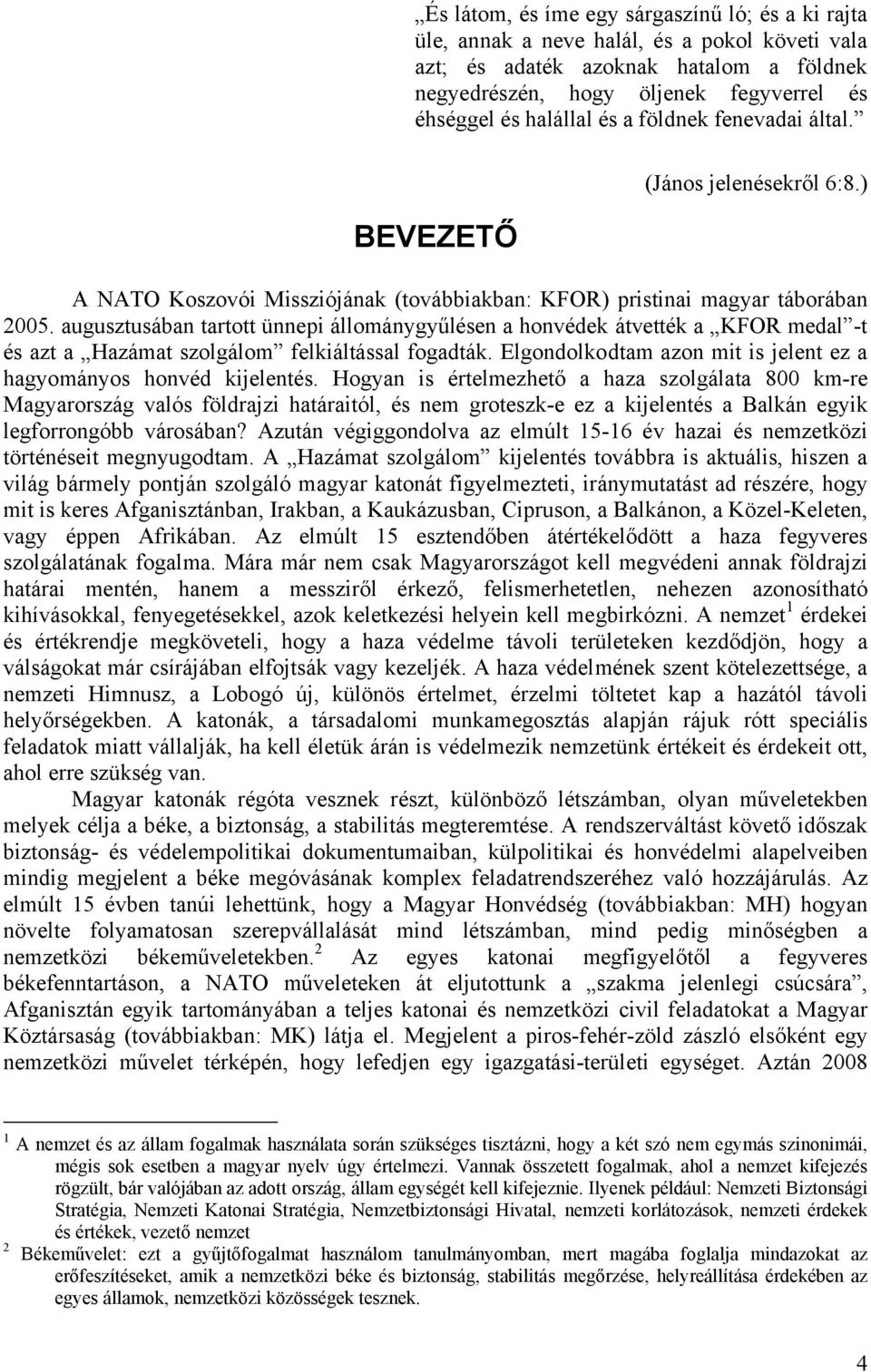 augusztusában tartott ünnepi állománygyűlésen a honvédek átvették a KFOR medal -t és azt a Hazámat szolgálom felkiáltással fogadták.