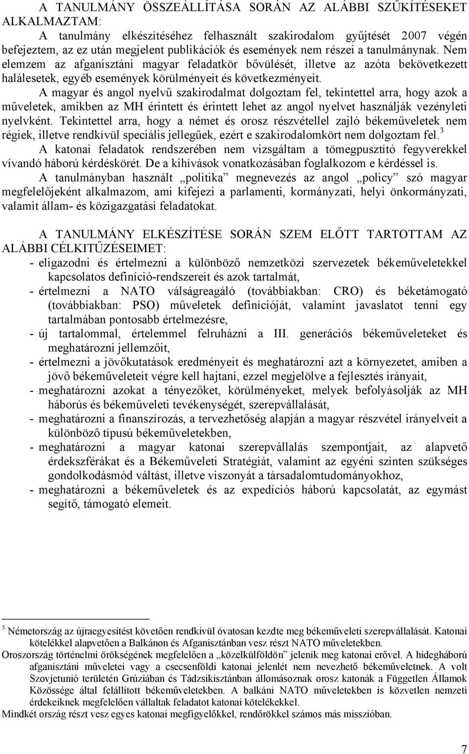 A magyar és angol nyelvű szakirodalmat dolgoztam fel, tekintettel arra, hogy azok a műveletek, amikben az MH érintett és érintett lehet az angol nyelvet használják vezényleti nyelvként.