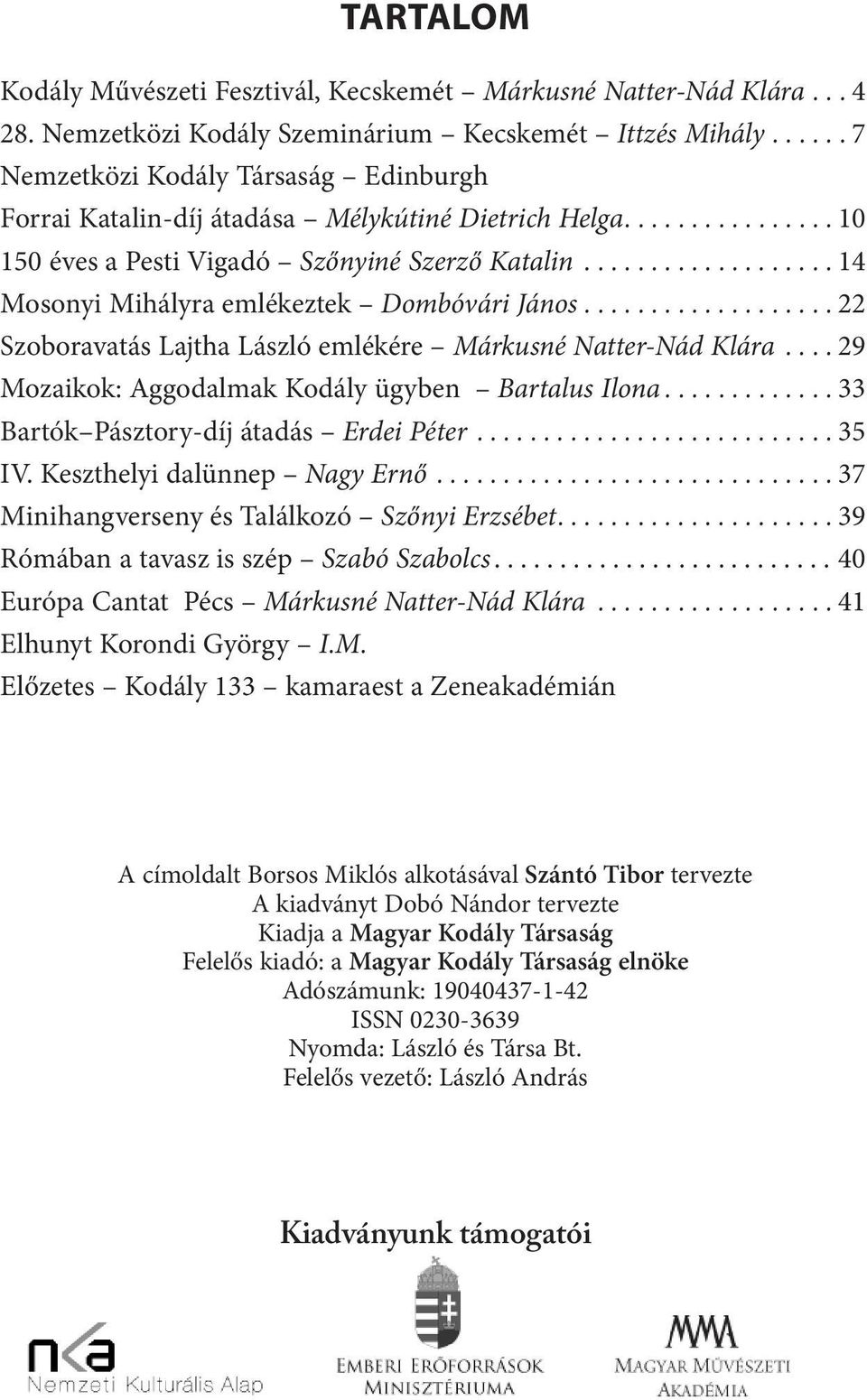 .. 22 Szoboravatás Lajtha László emlékére Márkusné Natter-Nád Klára... 29 Mozaikok: Aggodalmak Kodály ügyben Bartalus Ilona... 33 Bartók Pásztory-díj átadás Erdei Péter... 35 IV.