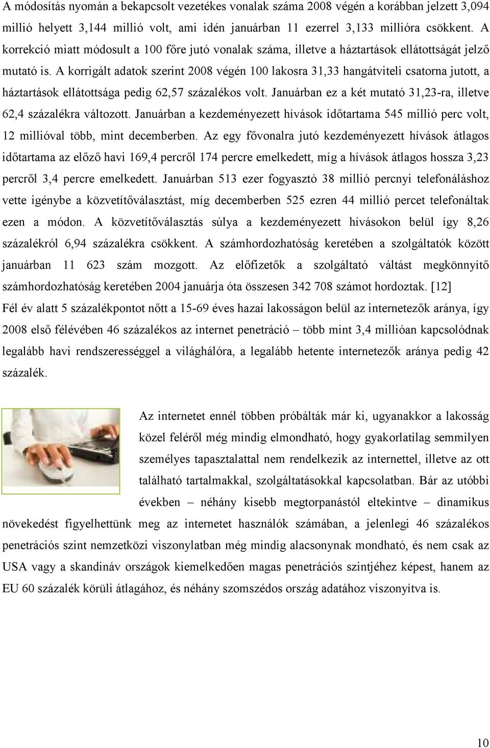 A korrigált adatok szerint 2008 végén 100 lakosra 31,33 hangátviteli csatorna jutott, a háztartások ellátottsága pedig 62,57 százalékos volt.